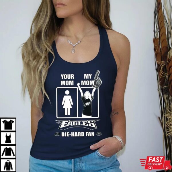 Your Mom My Mom Eagles Die Hard Fan T-Shirt