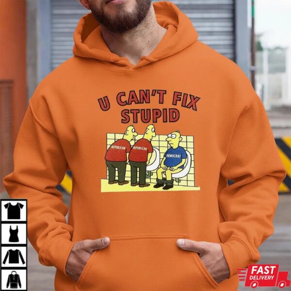 You Can’t Fix Stupid Democrat Shirt
