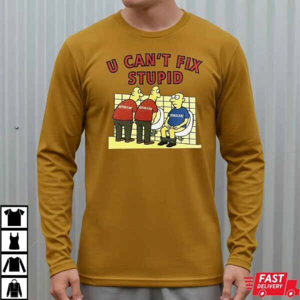 You Can’t Fix Stupid Democrat Shirt