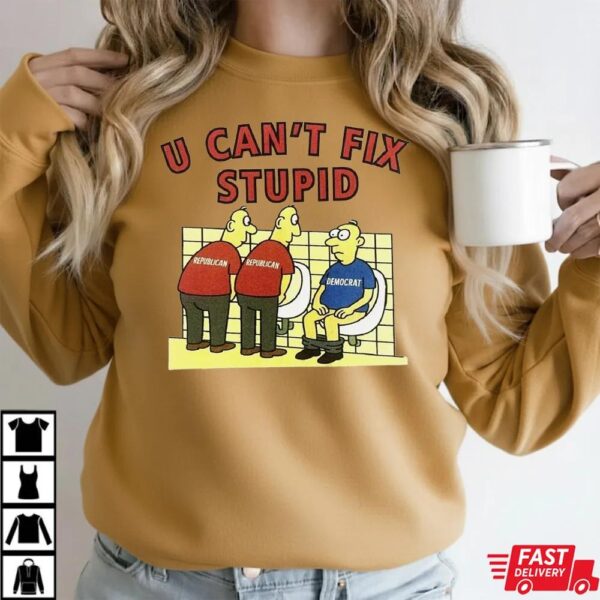You Can’t Fix Stupid Democrat Shirt
