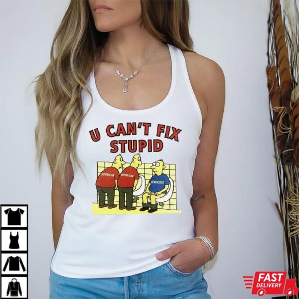 You Can’t Fix Stupid Democrat Shirt