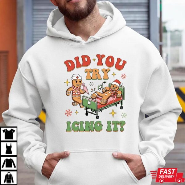 Funny Gingerbread Nurse Did You Try Icing It Sweatshirt Funny Gingerbread Nurse Did You Try Icing It Sweatshirt