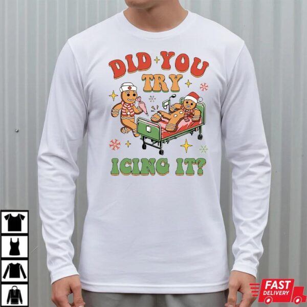 Funny Gingerbread Nurse Did You Try Icing It Sweatshirt Funny Gingerbread Nurse Did You Try Icing It Sweatshirt