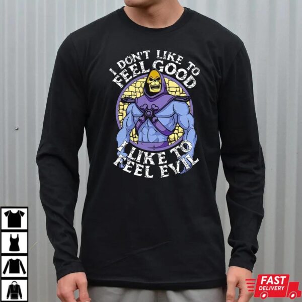 Skeletor I Don’t Like To Feel Good I Like To Feel Evil T-Shirt Skeletor I Don’t Like To Feel Good I Like To Feel Evil T-Shirt