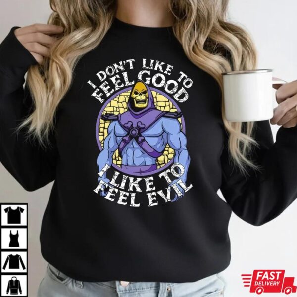 Skeletor I Don’t Like To Feel Good I Like To Feel Evil T-Shirt Skeletor I Don’t Like To Feel Good I Like To Feel Evil T-Shirt