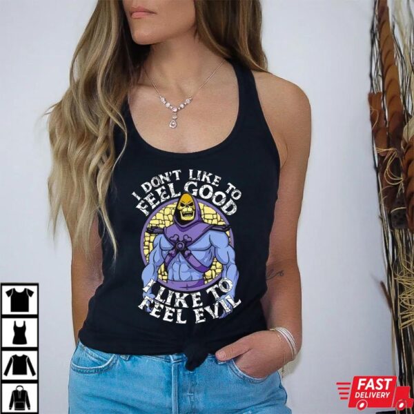 Skeletor I Don’t Like To Feel Good I Like To Feel Evil T-Shirt Skeletor I Don’t Like To Feel Good I Like To Feel Evil T-Shirt