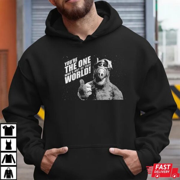 You’re the one who’s out of this world Alf T-Shirt