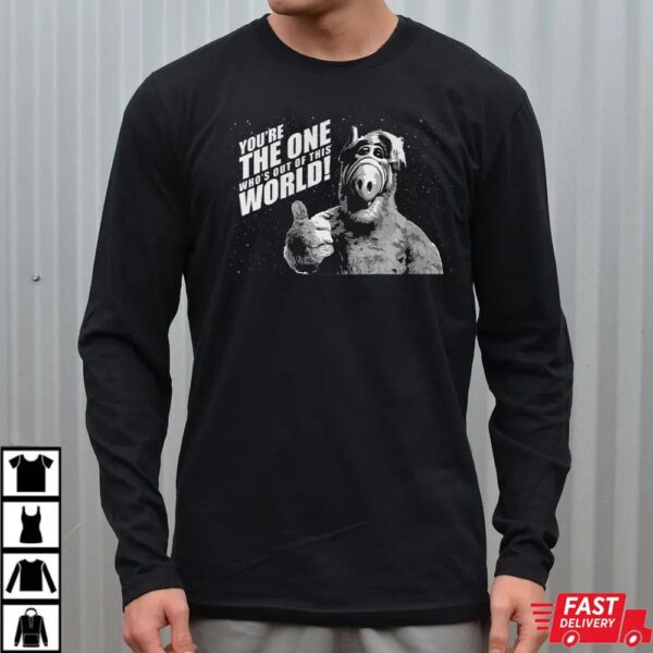You’re the one who’s out of this world Alf T-Shirt