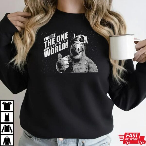 You’re the one who’s out of this world Alf T-Shirt