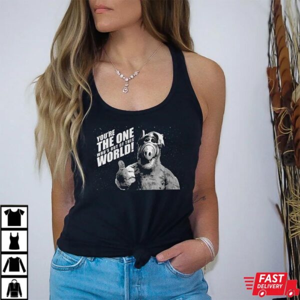 You’re the one who’s out of this world Alf T-Shirt