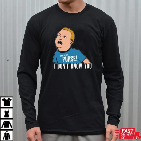 King Of The Hill That My Purse I Don’t Know You Boys T-Shirt