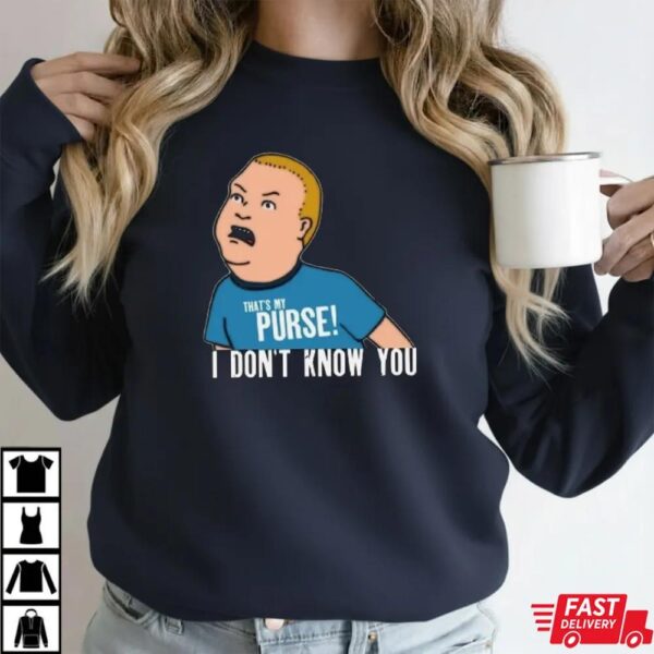 King Of The Hill That My Purse I Don’t Know You Boys T-Shirt