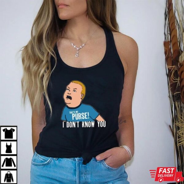 King Of The Hill That My Purse I Don’t Know You Boys T-Shirt