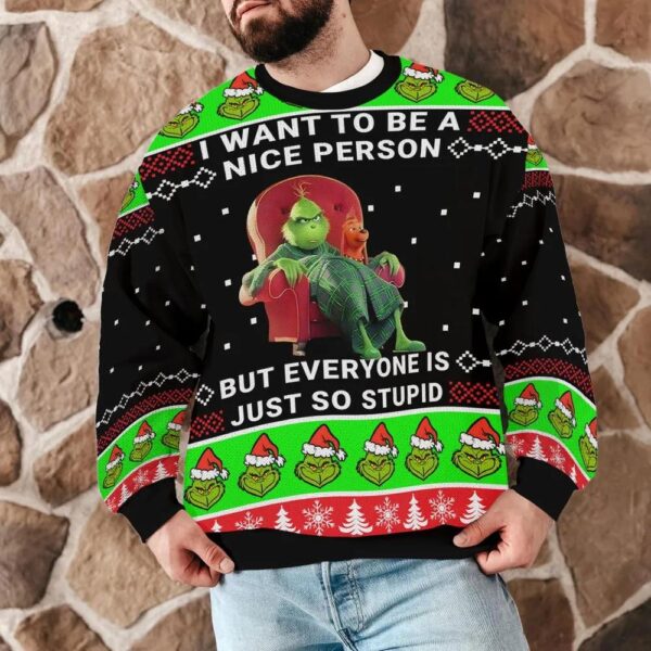 The Grinch I Want to Be Nice But Everyone Is Just So Stupid Ugly Xmas Sweatshirt The Grinch I Want to Be Nice But Everyone Is Just So Stupid Ugly Xmas Sweatshirt