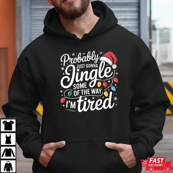 Probably Just Going To Jingle Some Of The Way I am Tired Sweatshirt Probably Just Going To Jingle Some Of The Way I am Tired Sweatshirt