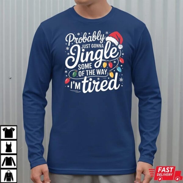 Probably Just Going To Jingle Some Of The Way I am Tired Sweatshirt Probably Just Going To Jingle Some Of The Way I am Tired Sweatshirt
