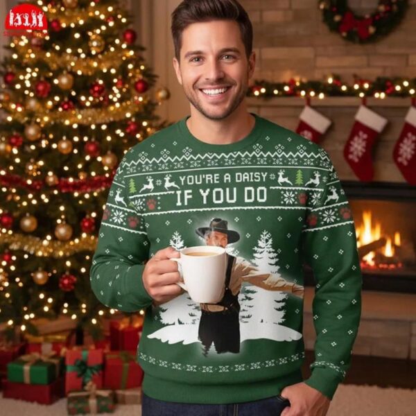 You’re A Daisy If You Do Ugly Xmas Sweater You’re A Daisy If You Do Ugly Xmas Sweater
