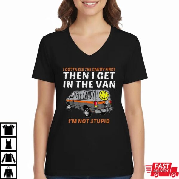 I Gotta See The Candy First Then I Get In The Van T-Shirt I Gotta See The Candy First Then I Get In The Van T-Shirt