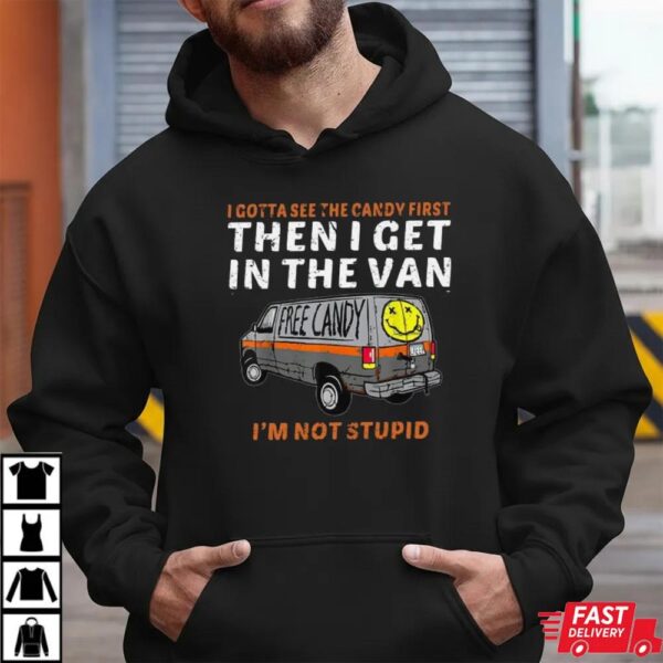 I Gotta See The Candy First Then I Get In The Van T-Shirt I Gotta See The Candy First Then I Get In The Van T-Shirt