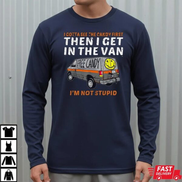 I Gotta See The Candy First Then I Get In The Van T-Shirt I Gotta See The Candy First Then I Get In The Van T-Shirt