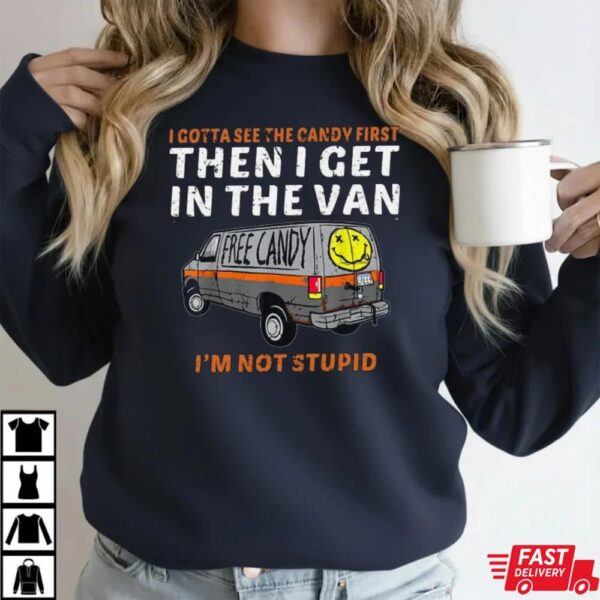 I Gotta See The Candy First Then I Get In The Van T-Shirt I Gotta See The Candy First Then I Get In The Van T-Shirt