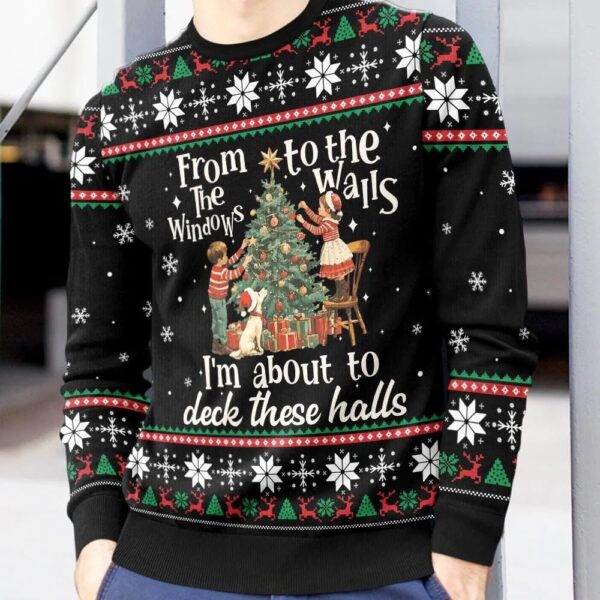 From The Windows To The Walls I’m About To Deck These Halls Ugly Christmas Sweater
