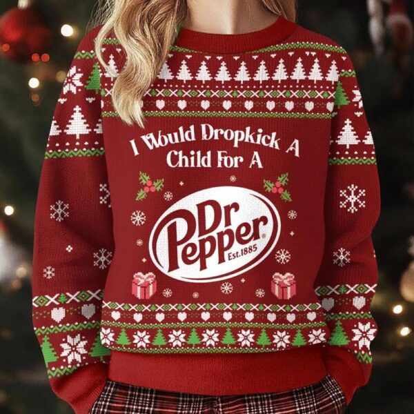 I Would Dropkick A Child For A Dr Pepper Ugly Sweashirt