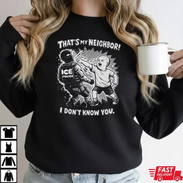 That’s My Neighbor Anti ICE Fuck ICE Political Activist Shirt That’s My Neighbor Anti ICE Fuck ICE Political Activist Shirt