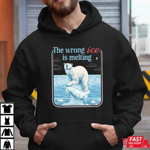 The Wrong ICE Is Melting Shirt The Wrong ICE Is Melting Shirt