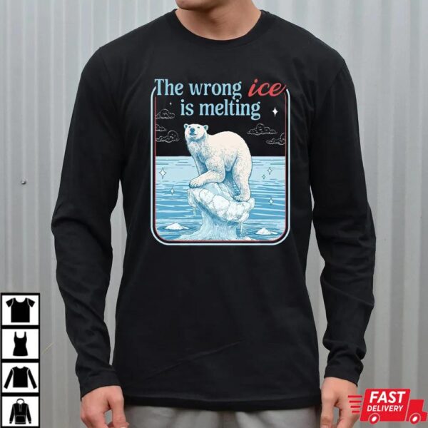 The Wrong ICE Is Melting Shirt The Wrong ICE Is Melting Shirt