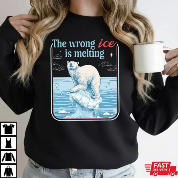 The Wrong ICE Is Melting Shirt The Wrong ICE Is Melting Shirt